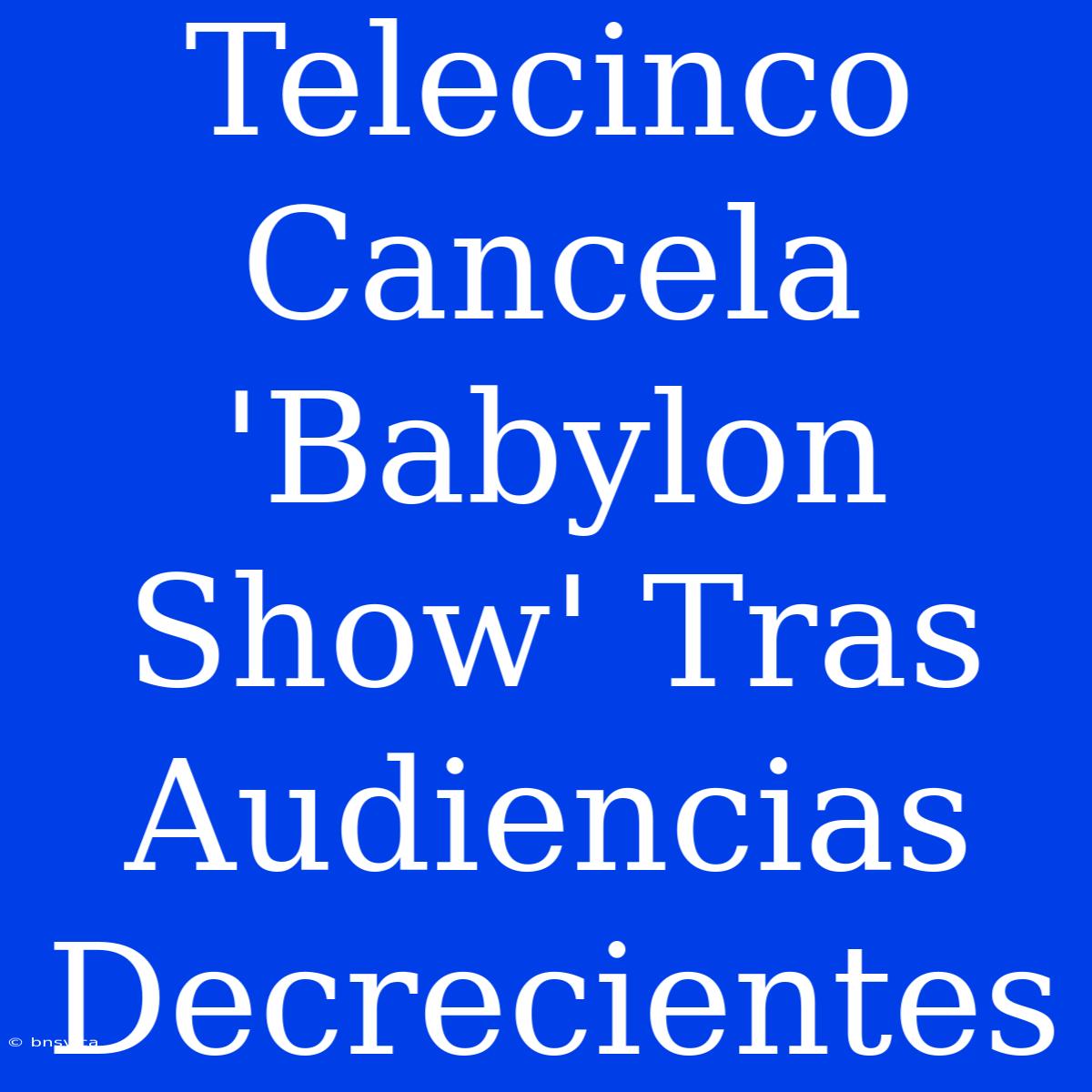 Telecinco Cancela 'Babylon Show' Tras Audiencias Decrecientes