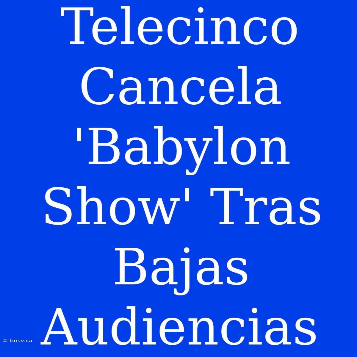 Telecinco Cancela 'Babylon Show' Tras Bajas Audiencias