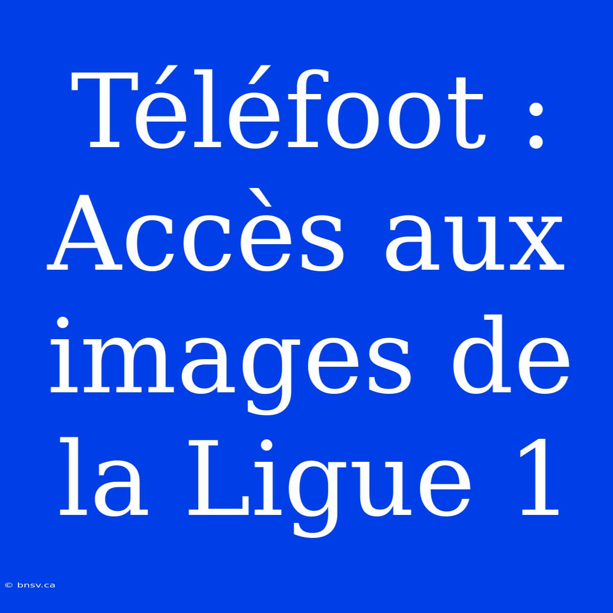 Téléfoot : Accès Aux Images De La Ligue 1