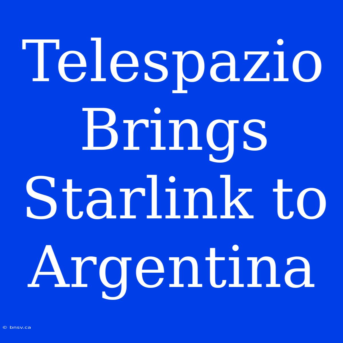 Telespazio Brings Starlink To Argentina