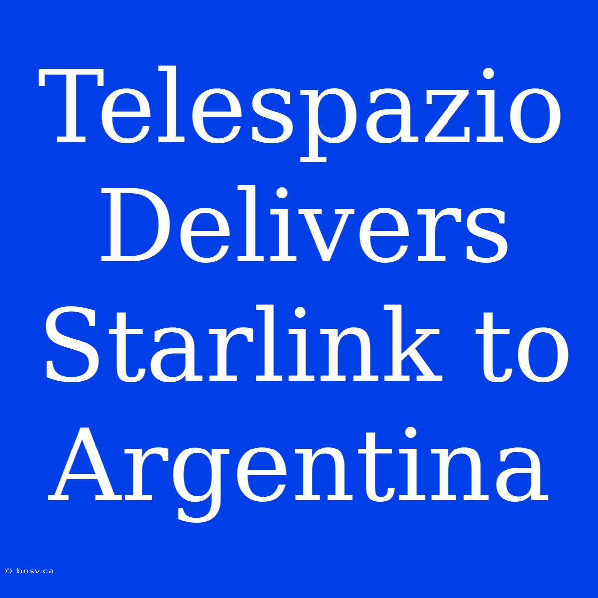 Telespazio Delivers Starlink To Argentina