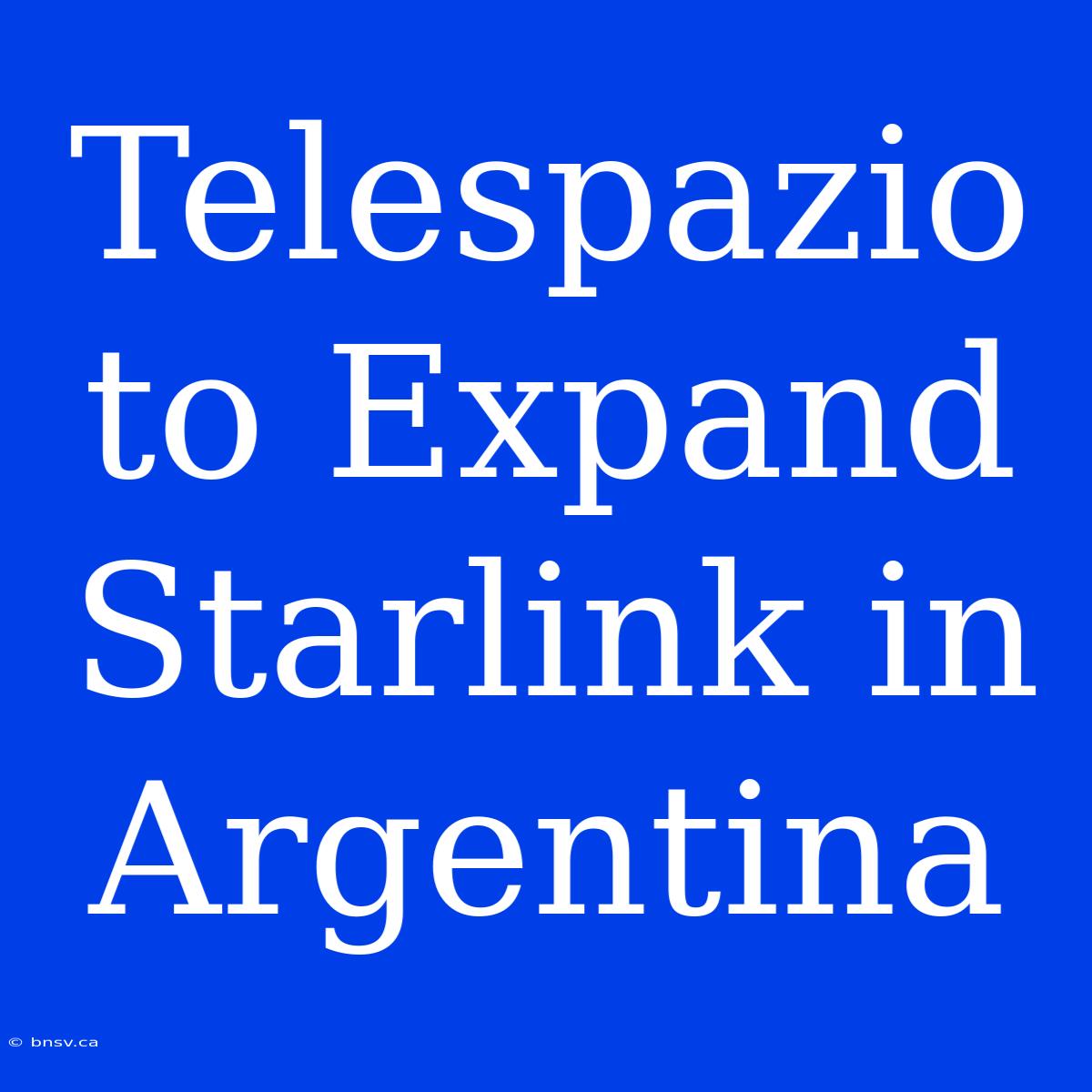 Telespazio To Expand Starlink In Argentina