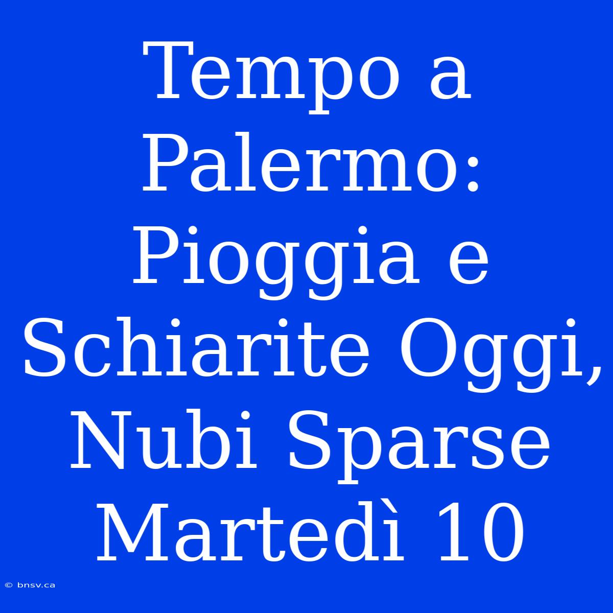 Tempo A Palermo: Pioggia E Schiarite Oggi, Nubi Sparse Martedì 10