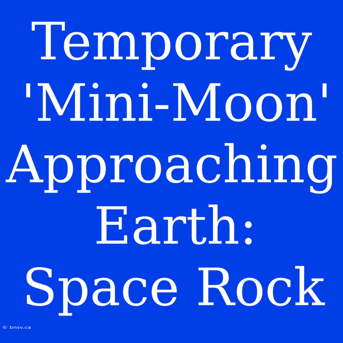 Temporary 'Mini-Moon' Approaching Earth: Space Rock