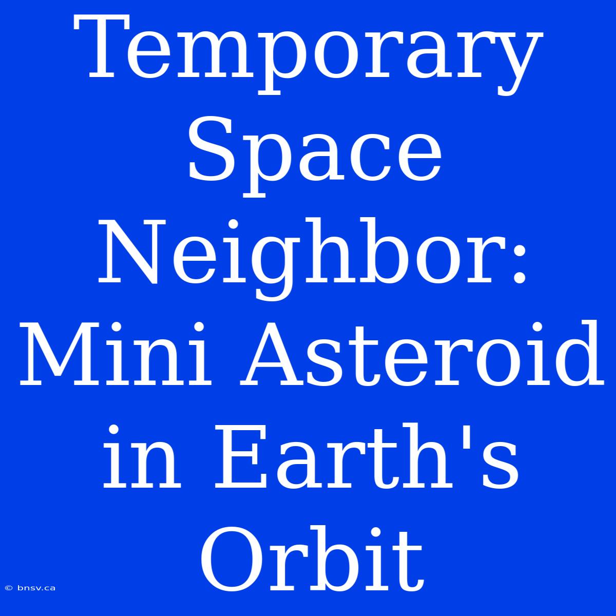 Temporary Space Neighbor: Mini Asteroid In Earth's Orbit