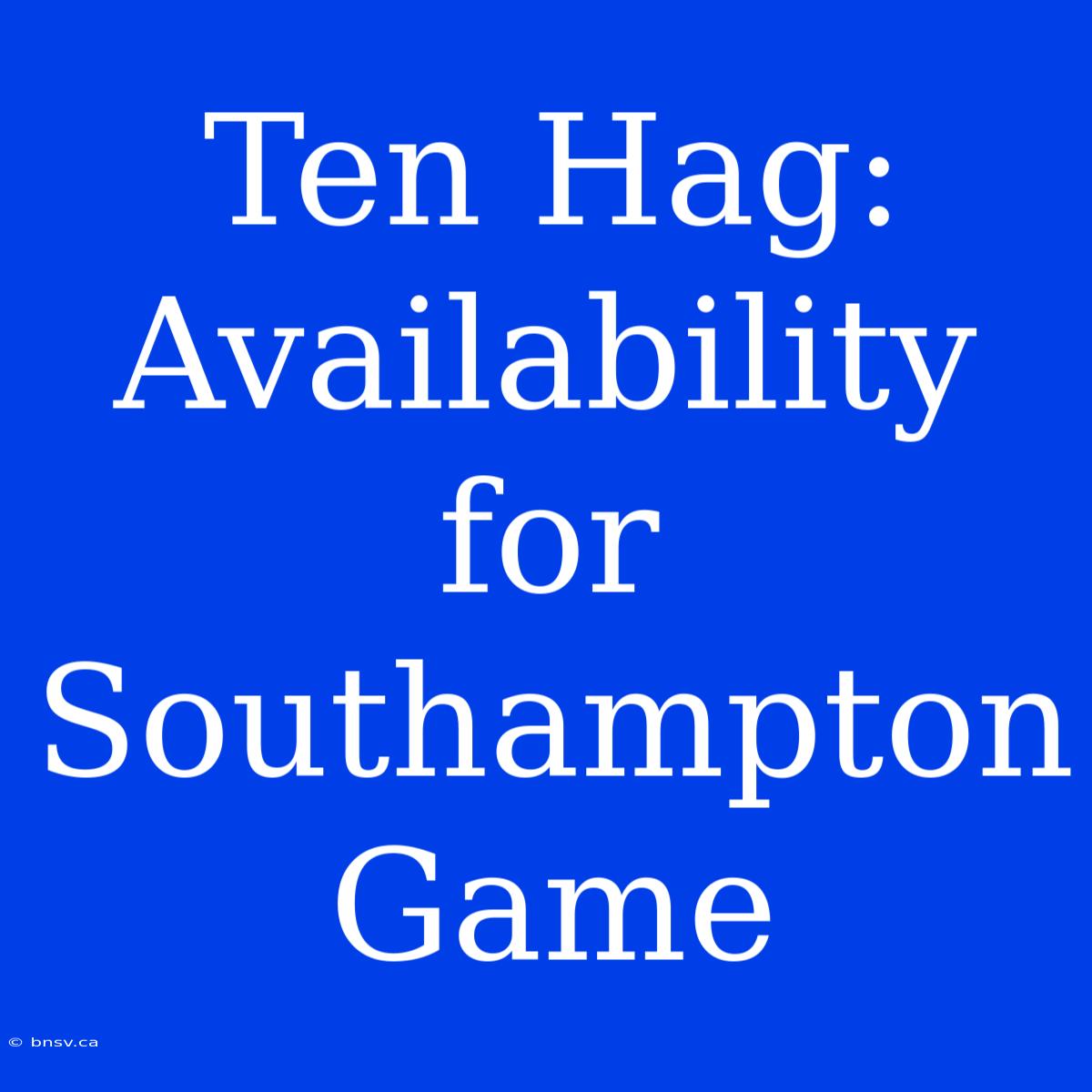 Ten Hag: Availability For Southampton Game