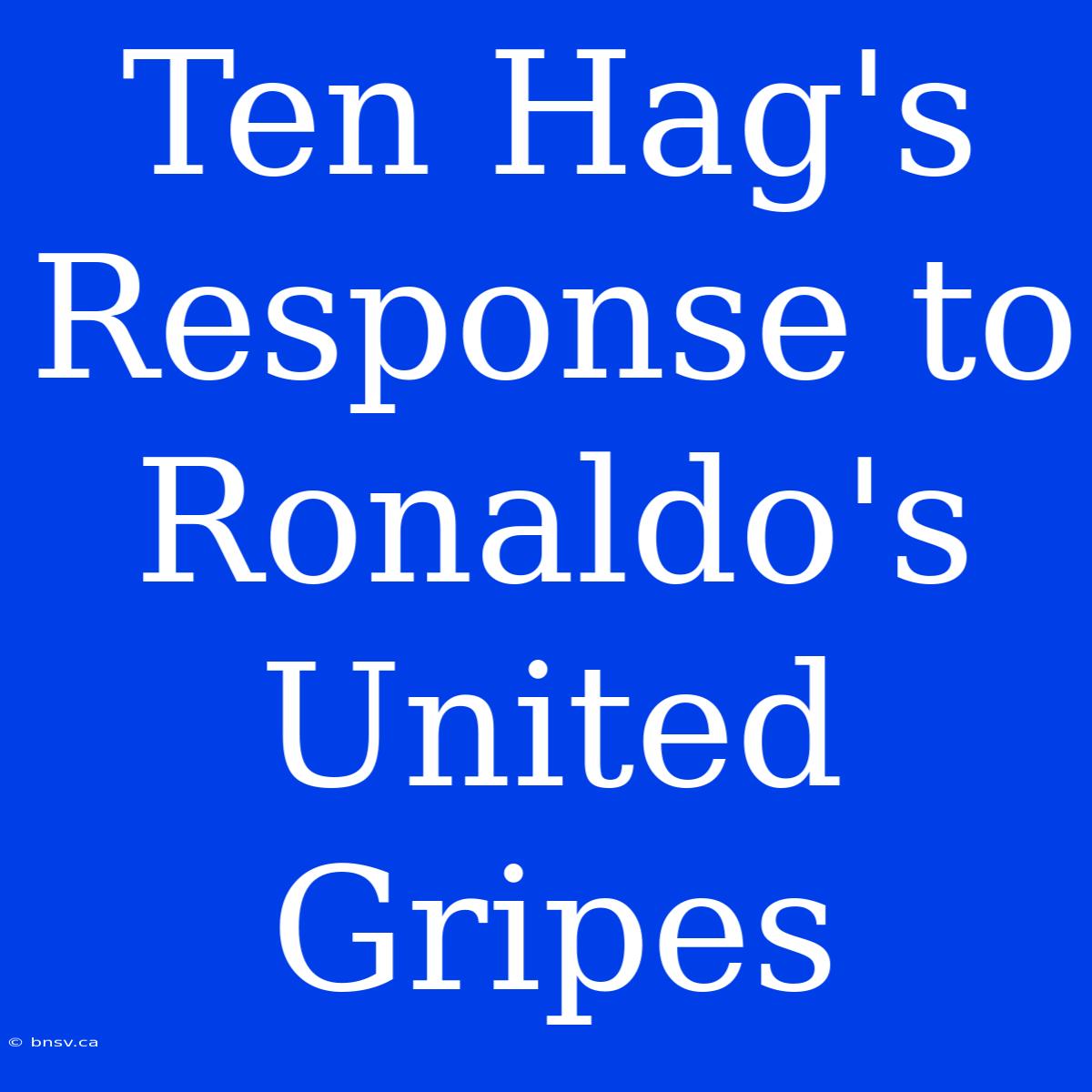 Ten Hag's Response To Ronaldo's United Gripes