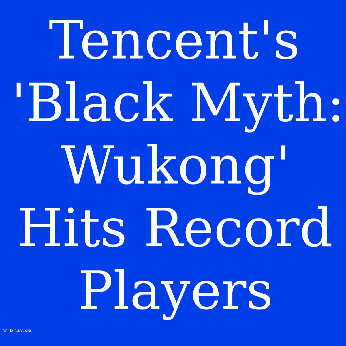 Tencent's 'Black Myth: Wukong' Hits Record Players