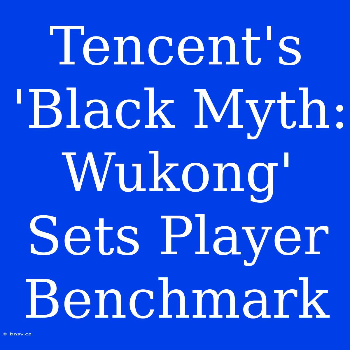 Tencent's 'Black Myth: Wukong' Sets Player Benchmark