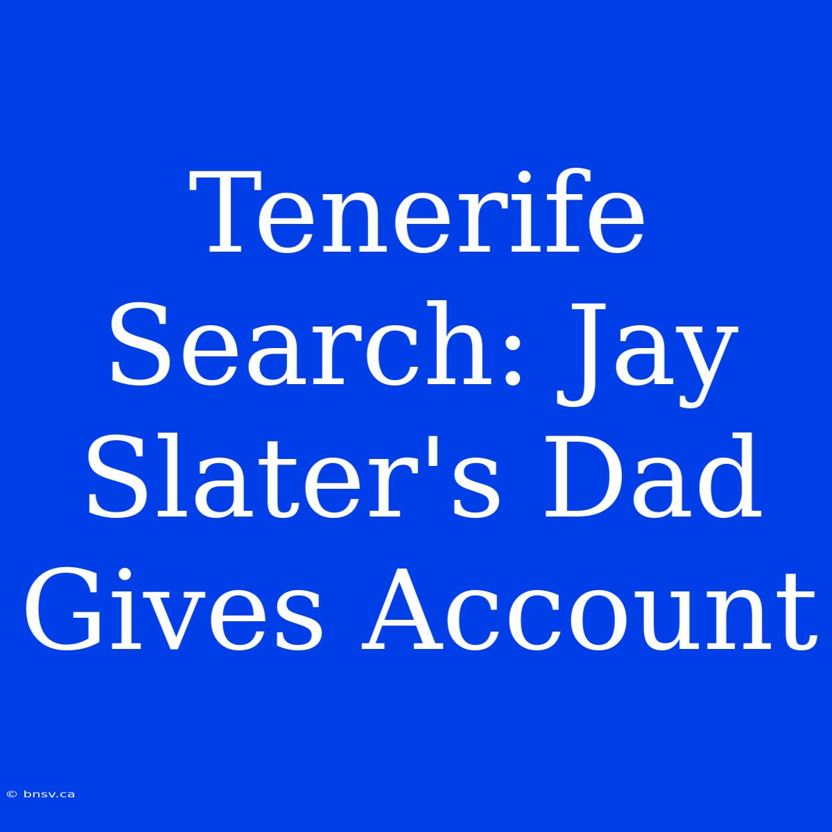 Tenerife Search: Jay Slater's Dad Gives Account