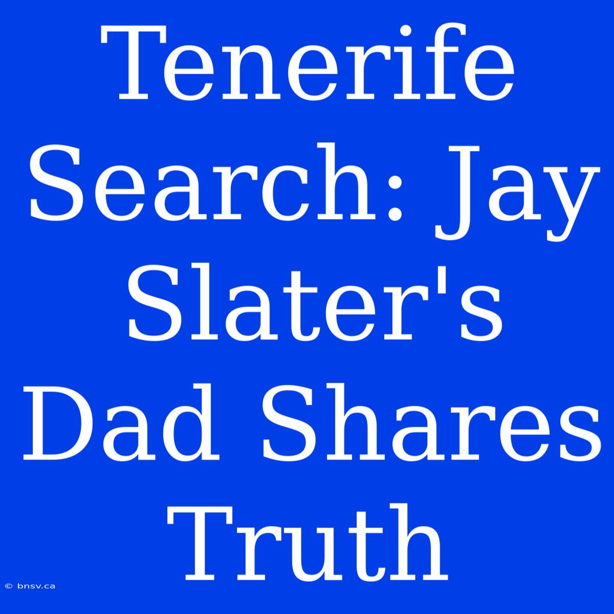 Tenerife Search: Jay Slater's Dad Shares Truth