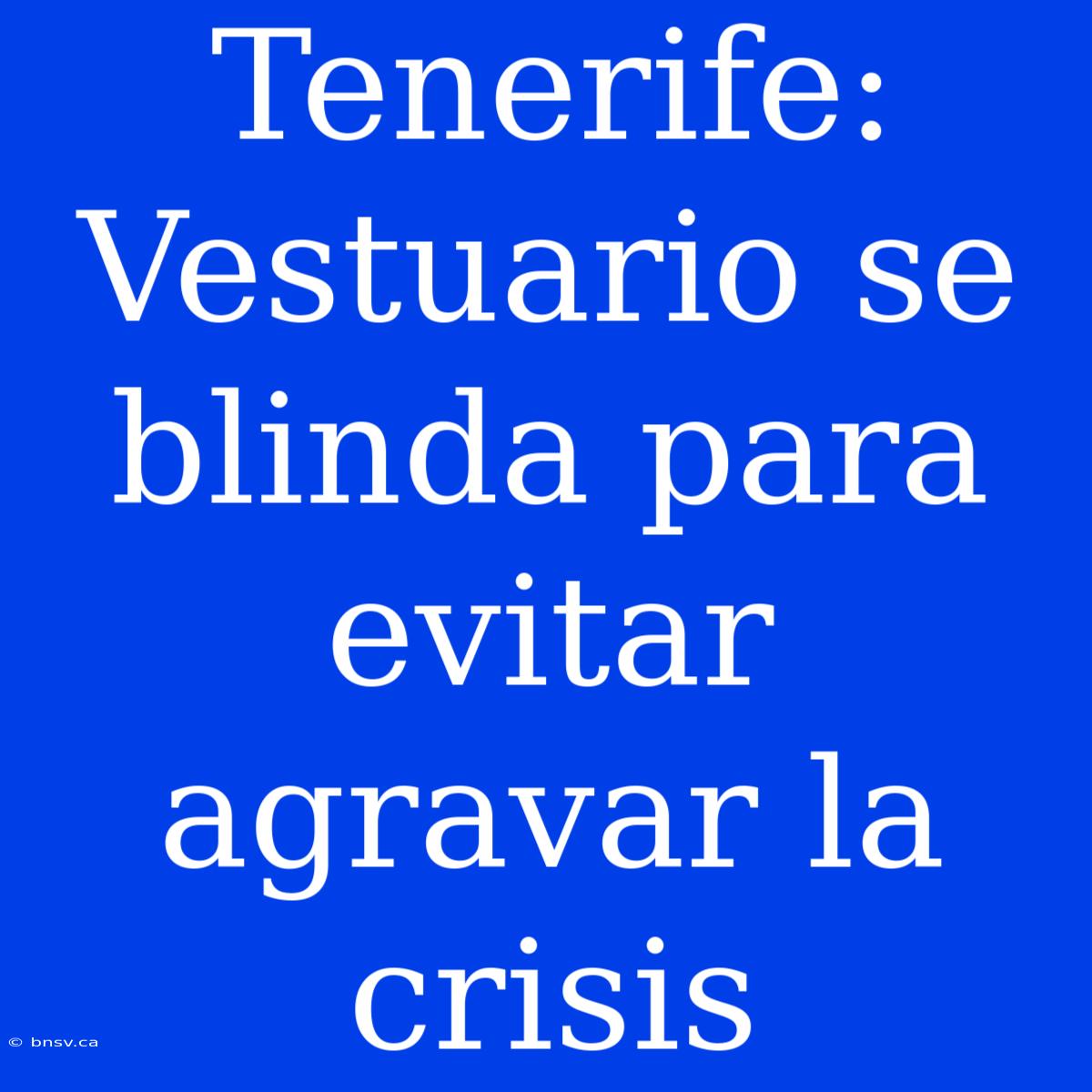 Tenerife: Vestuario Se Blinda Para Evitar Agravar La Crisis