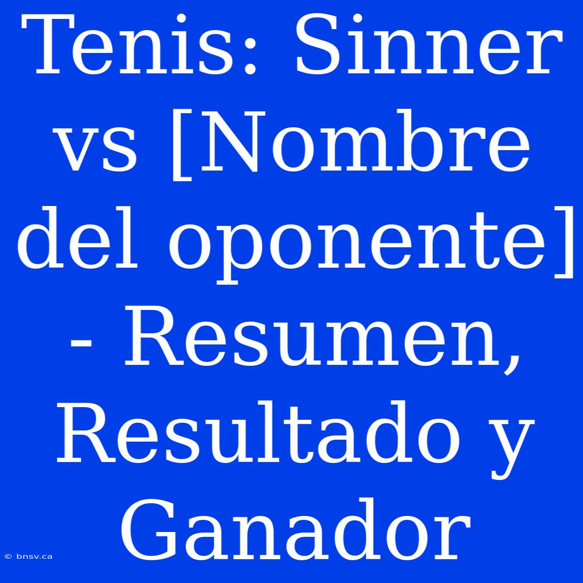 Tenis: Sinner Vs [Nombre Del Oponente] - Resumen, Resultado Y Ganador