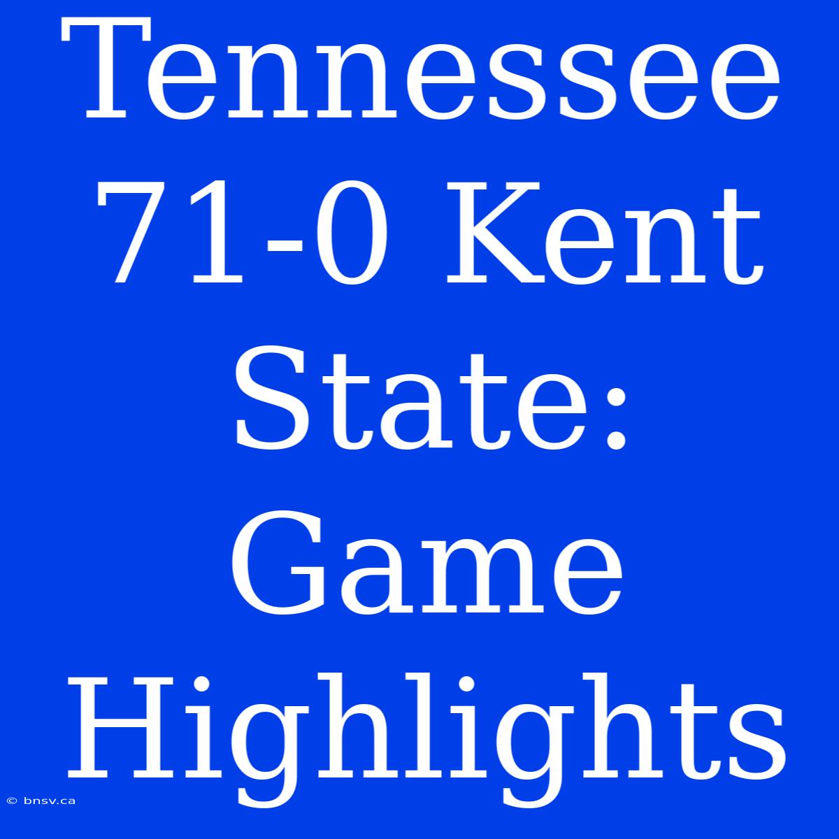 Tennessee 71-0 Kent State: Game Highlights