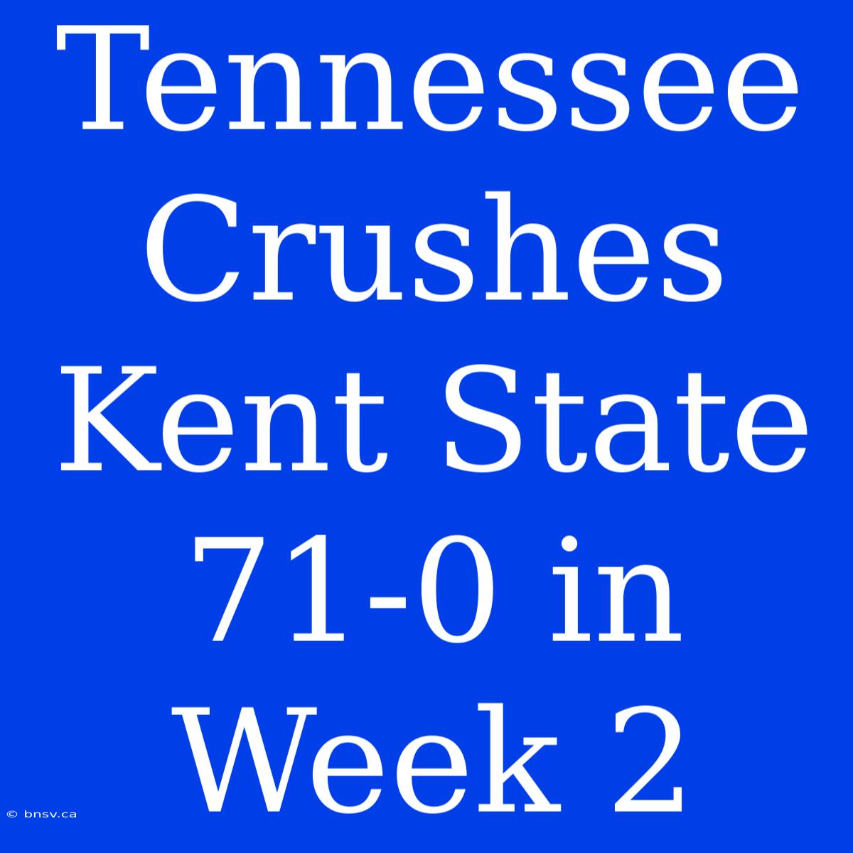 Tennessee Crushes Kent State 71-0 In Week 2