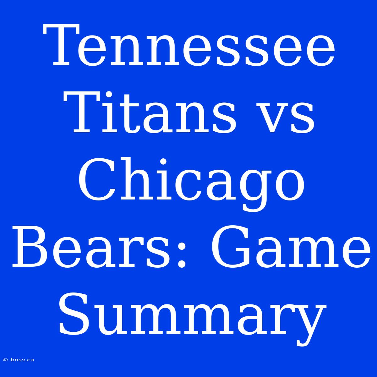 Tennessee Titans Vs Chicago Bears: Game Summary