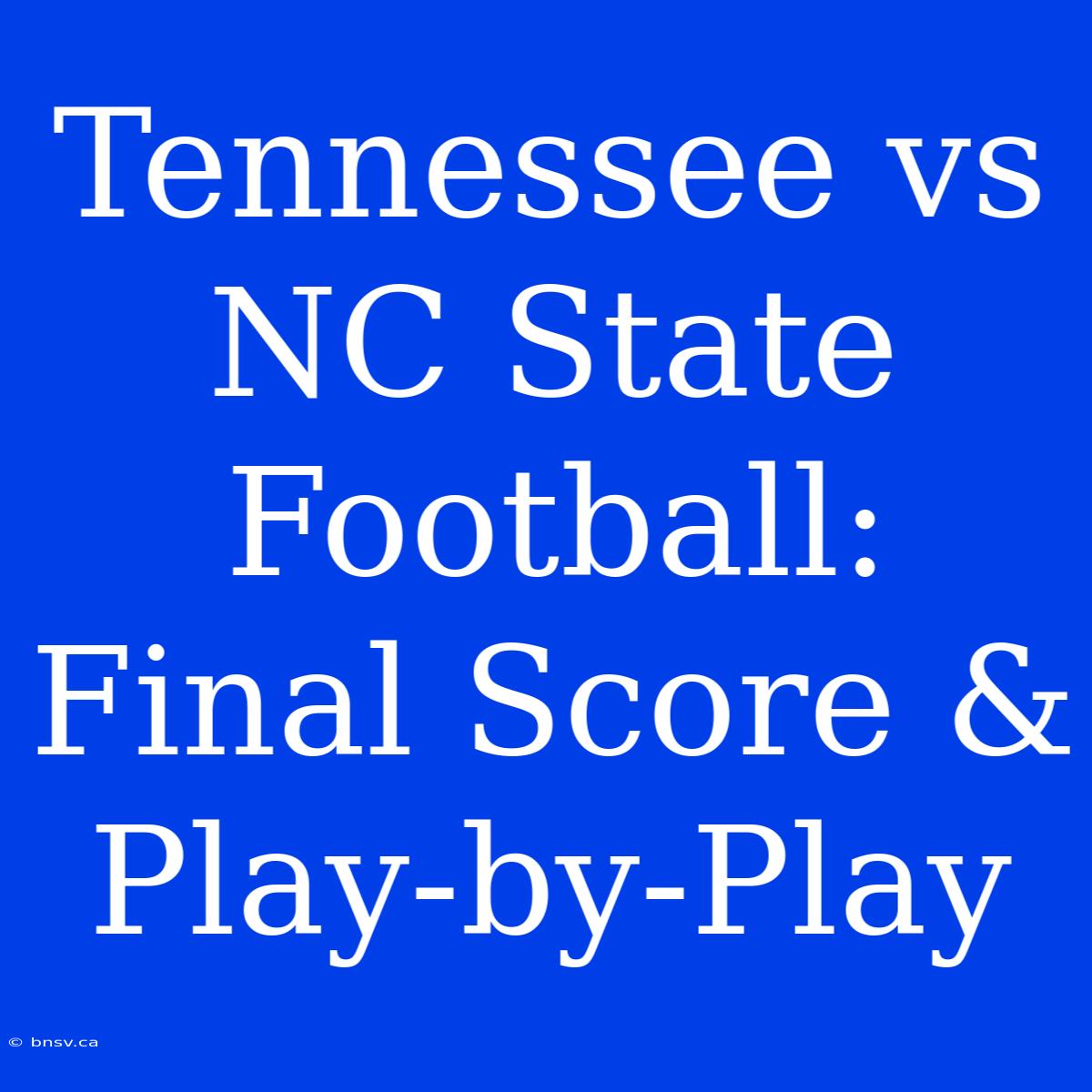 Tennessee Vs NC State Football: Final Score & Play-by-Play