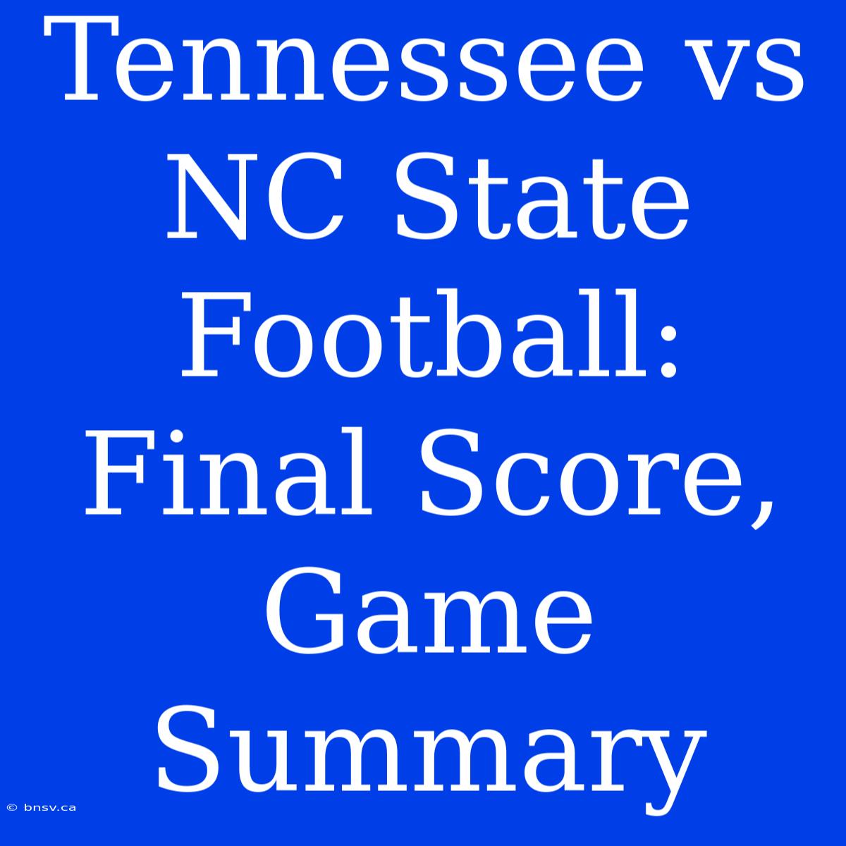 Tennessee Vs NC State Football: Final Score, Game Summary