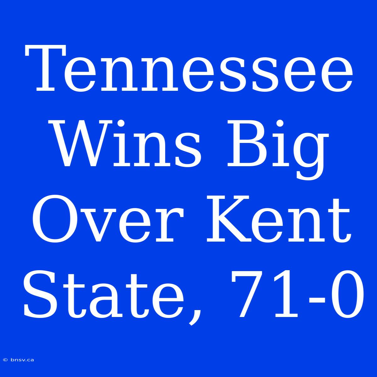 Tennessee Wins Big Over Kent State, 71-0