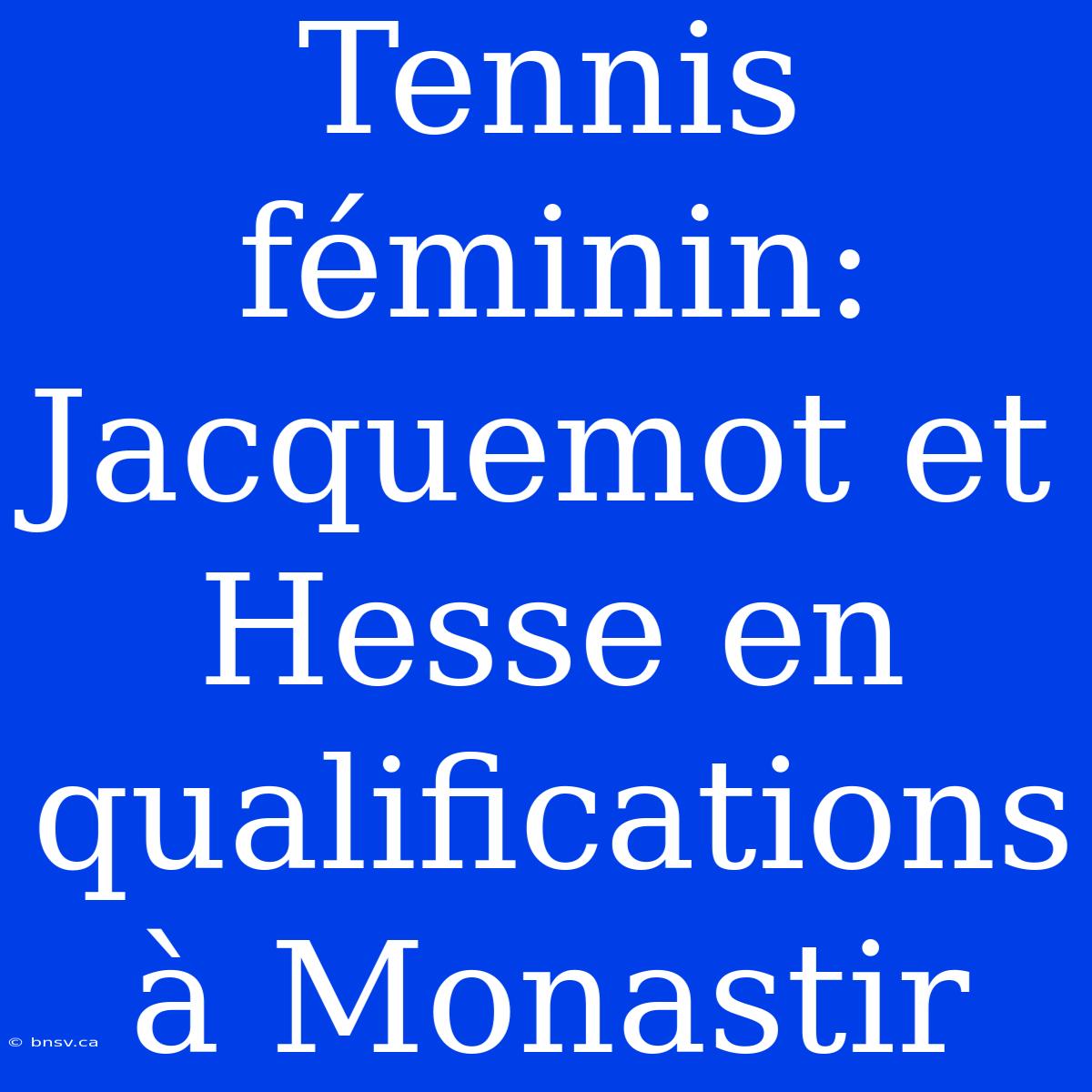 Tennis Féminin: Jacquemot Et Hesse En Qualifications À Monastir