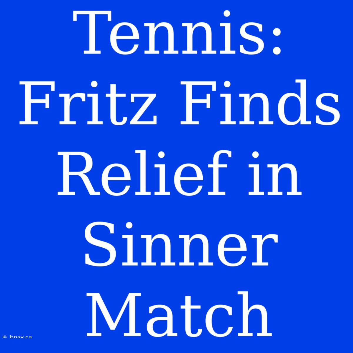 Tennis: Fritz Finds Relief In Sinner Match