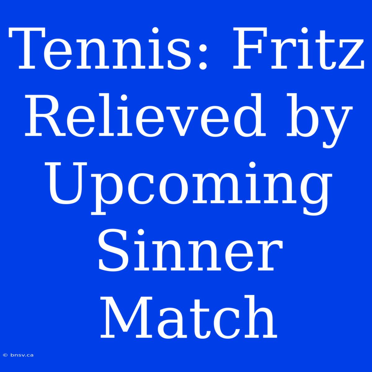 Tennis: Fritz Relieved By Upcoming Sinner Match