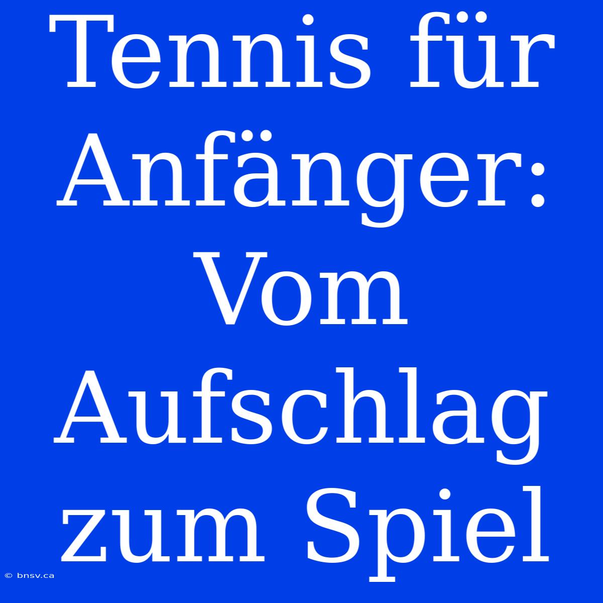 Tennis Für Anfänger: Vom Aufschlag Zum Spiel