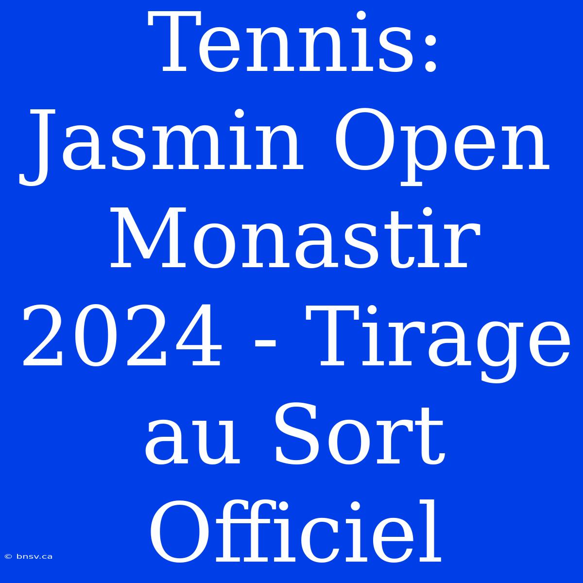 Tennis: Jasmin Open Monastir 2024 - Tirage Au Sort Officiel