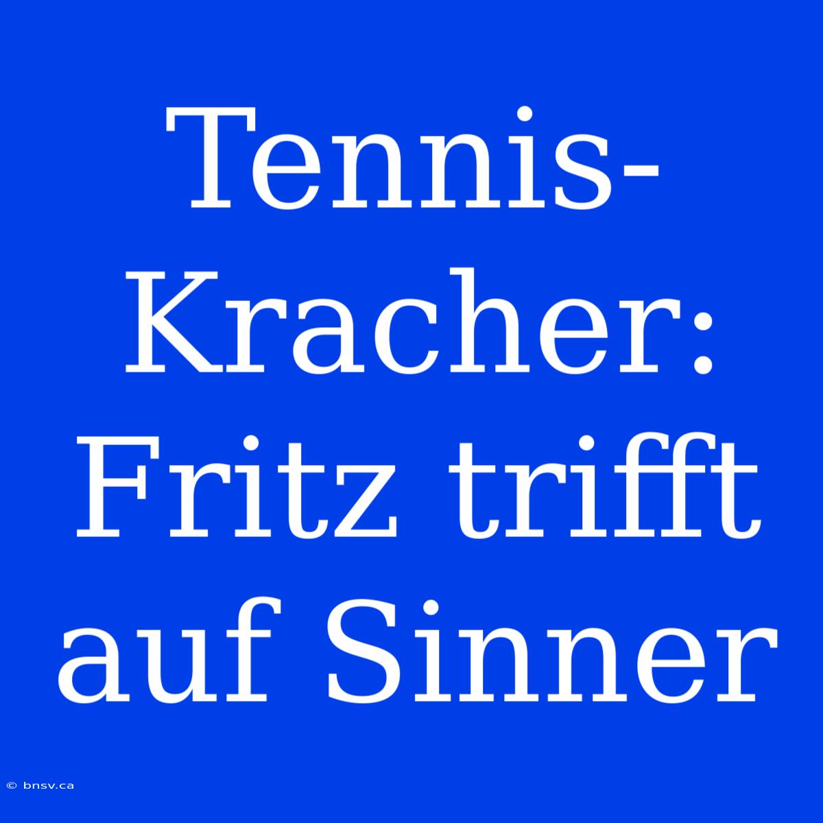 Tennis-Kracher: Fritz Trifft Auf Sinner