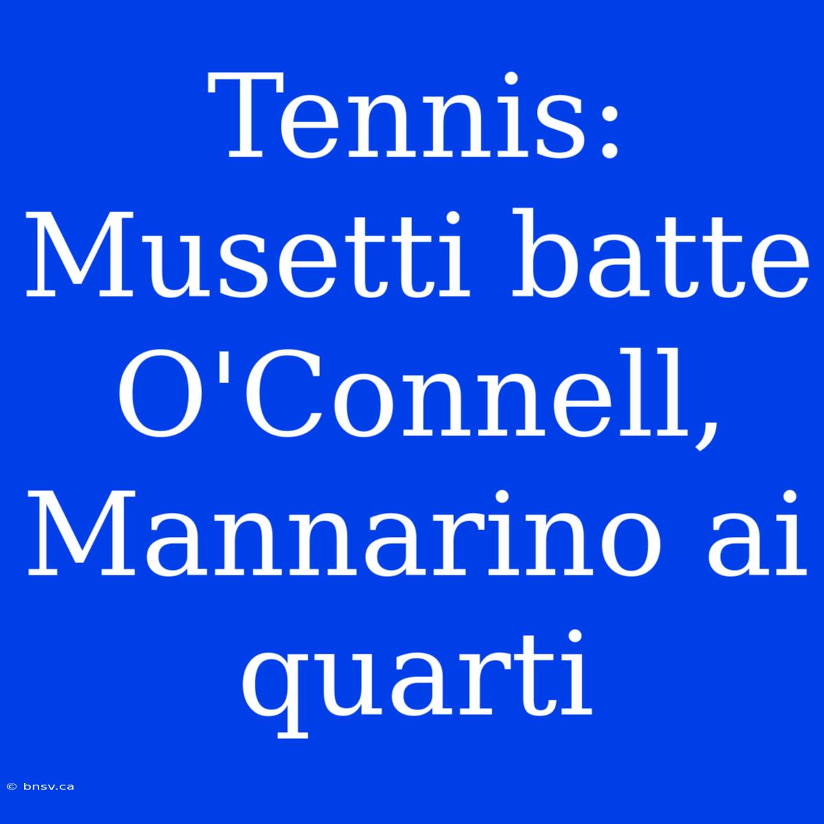 Tennis: Musetti Batte O'Connell, Mannarino Ai Quarti