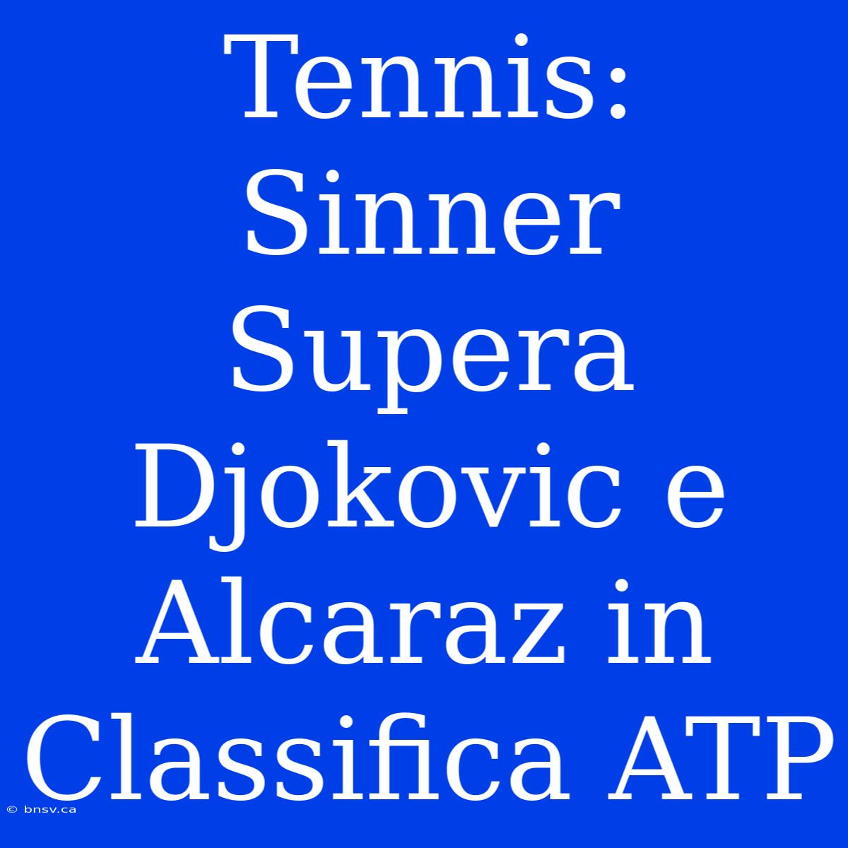 Tennis: Sinner Supera Djokovic E Alcaraz In Classifica ATP