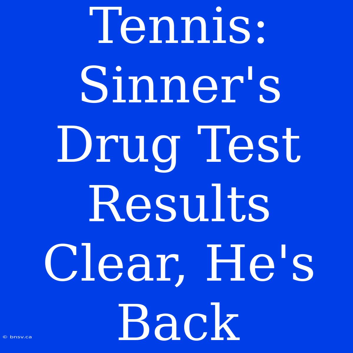 Tennis: Sinner's Drug Test Results Clear, He's Back