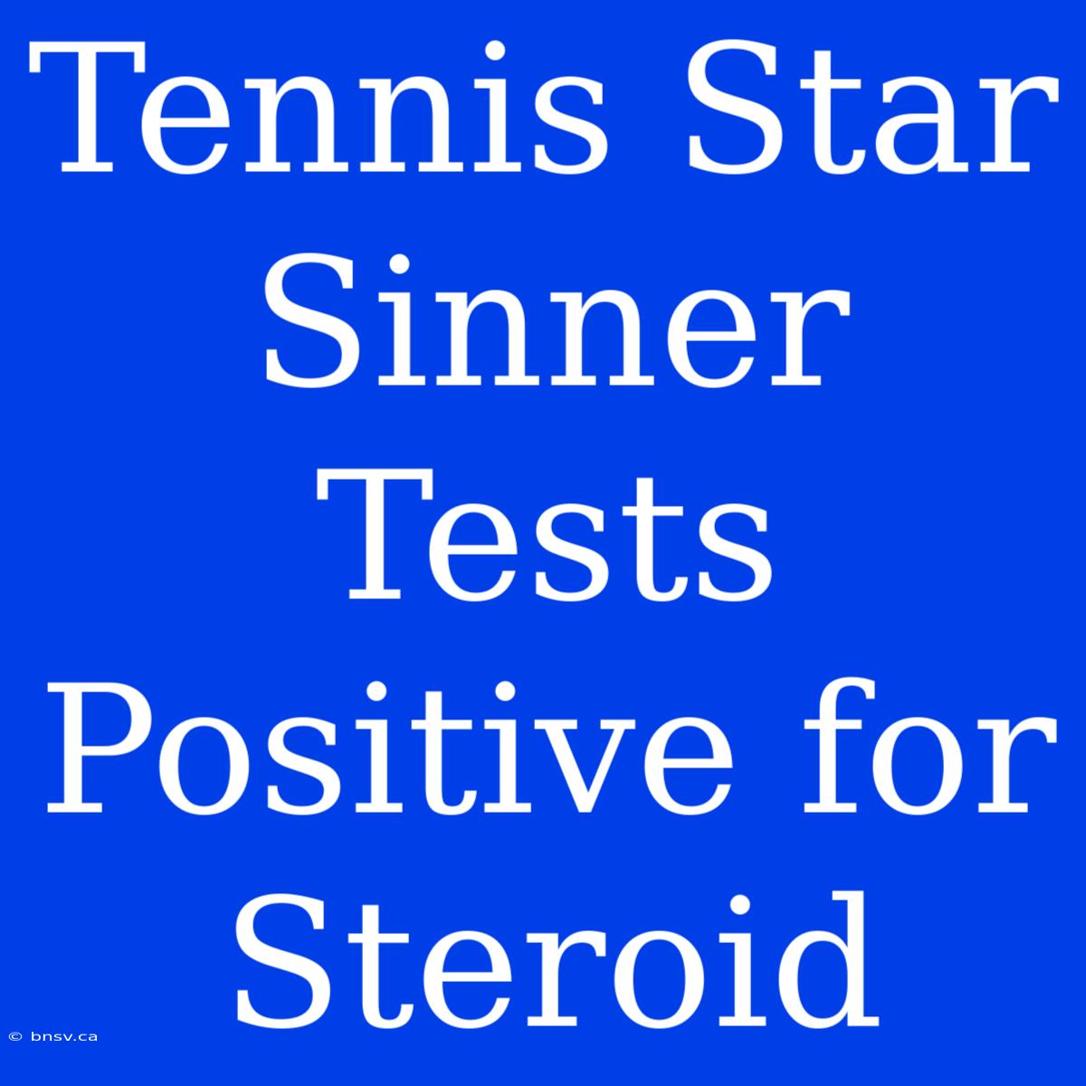 Tennis Star Sinner Tests Positive For Steroid