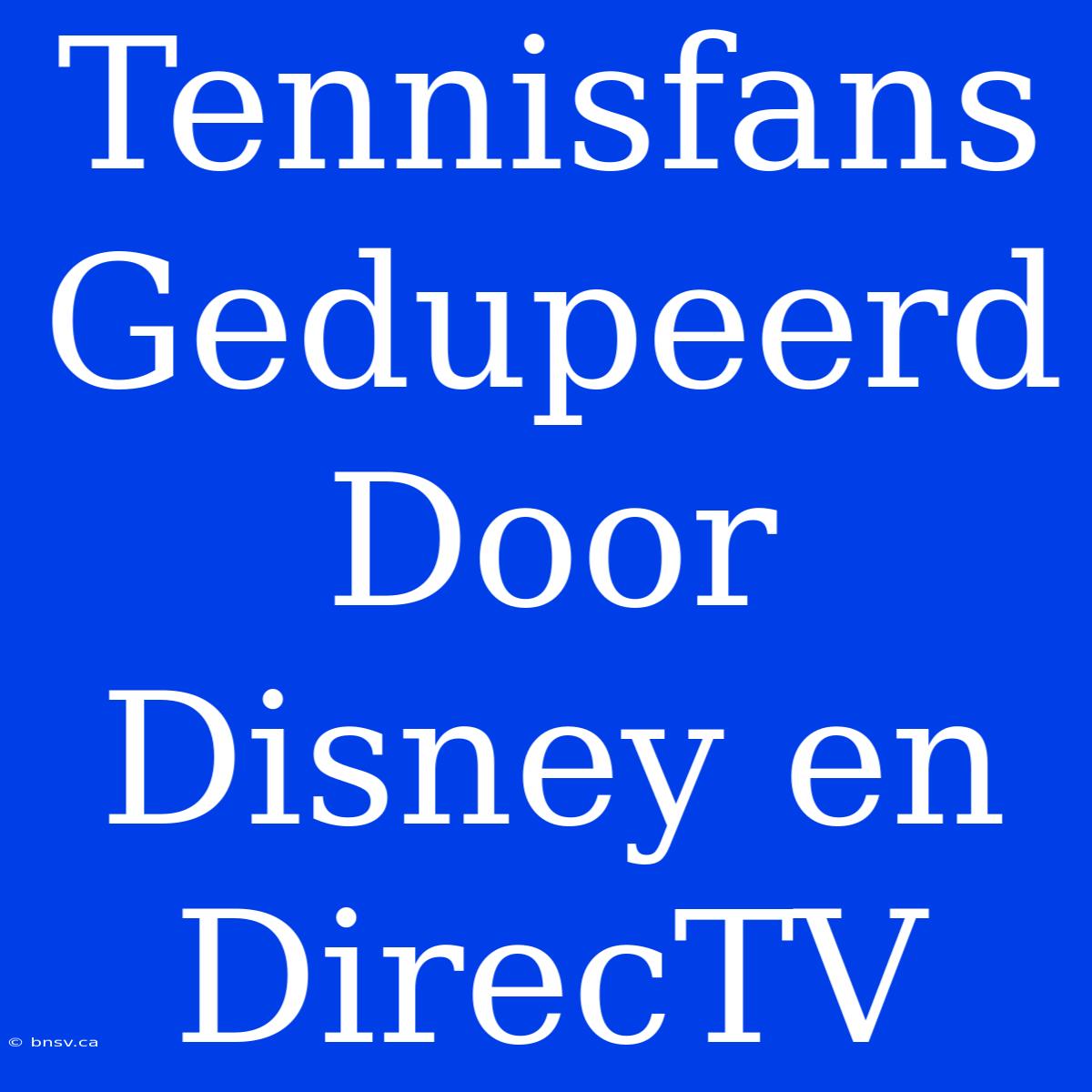 Tennisfans Gedupeerd Door Disney En DirecTV