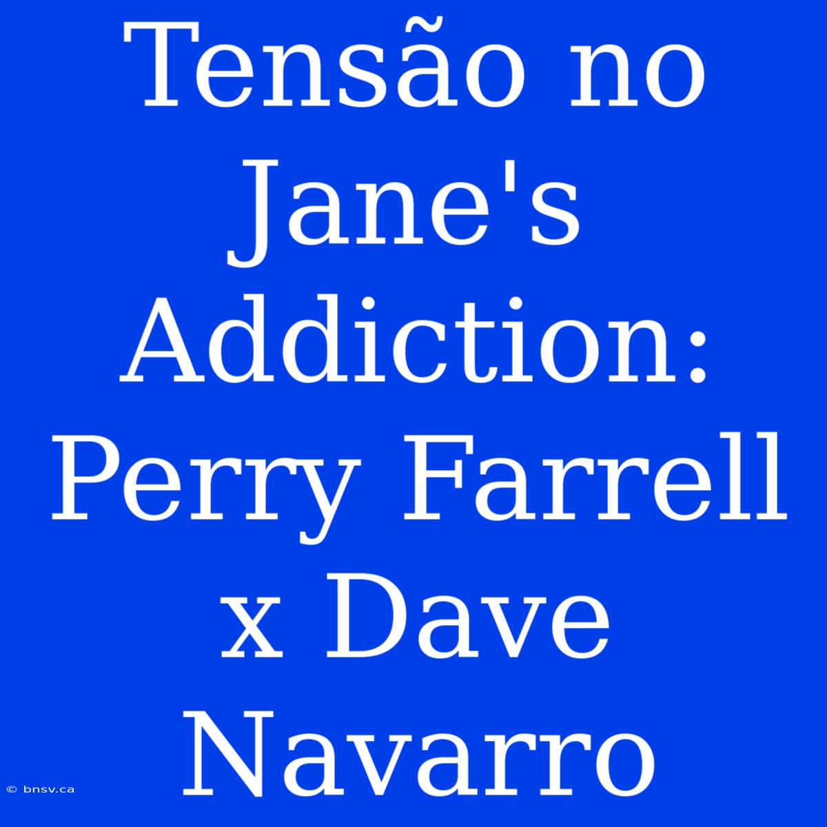 Tensão No Jane's Addiction: Perry Farrell X Dave Navarro