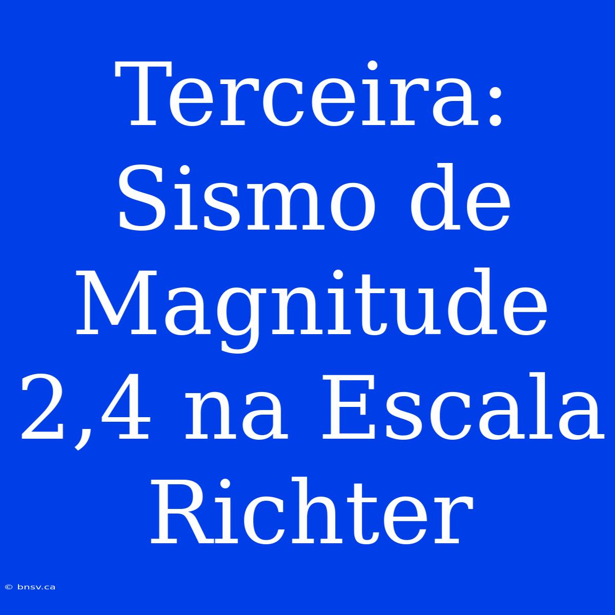 Terceira: Sismo De Magnitude 2,4 Na Escala Richter