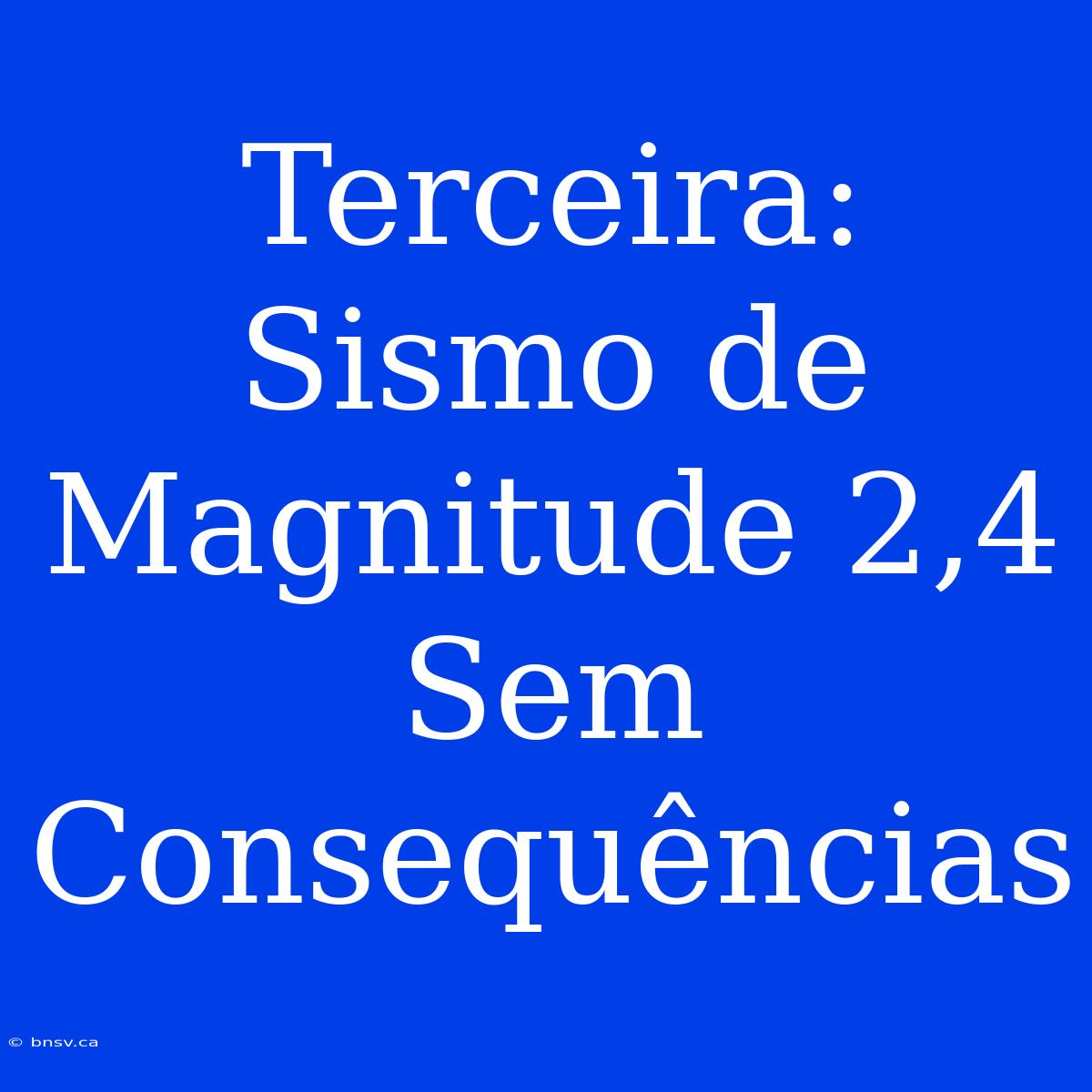 Terceira: Sismo De Magnitude 2,4 Sem Consequências