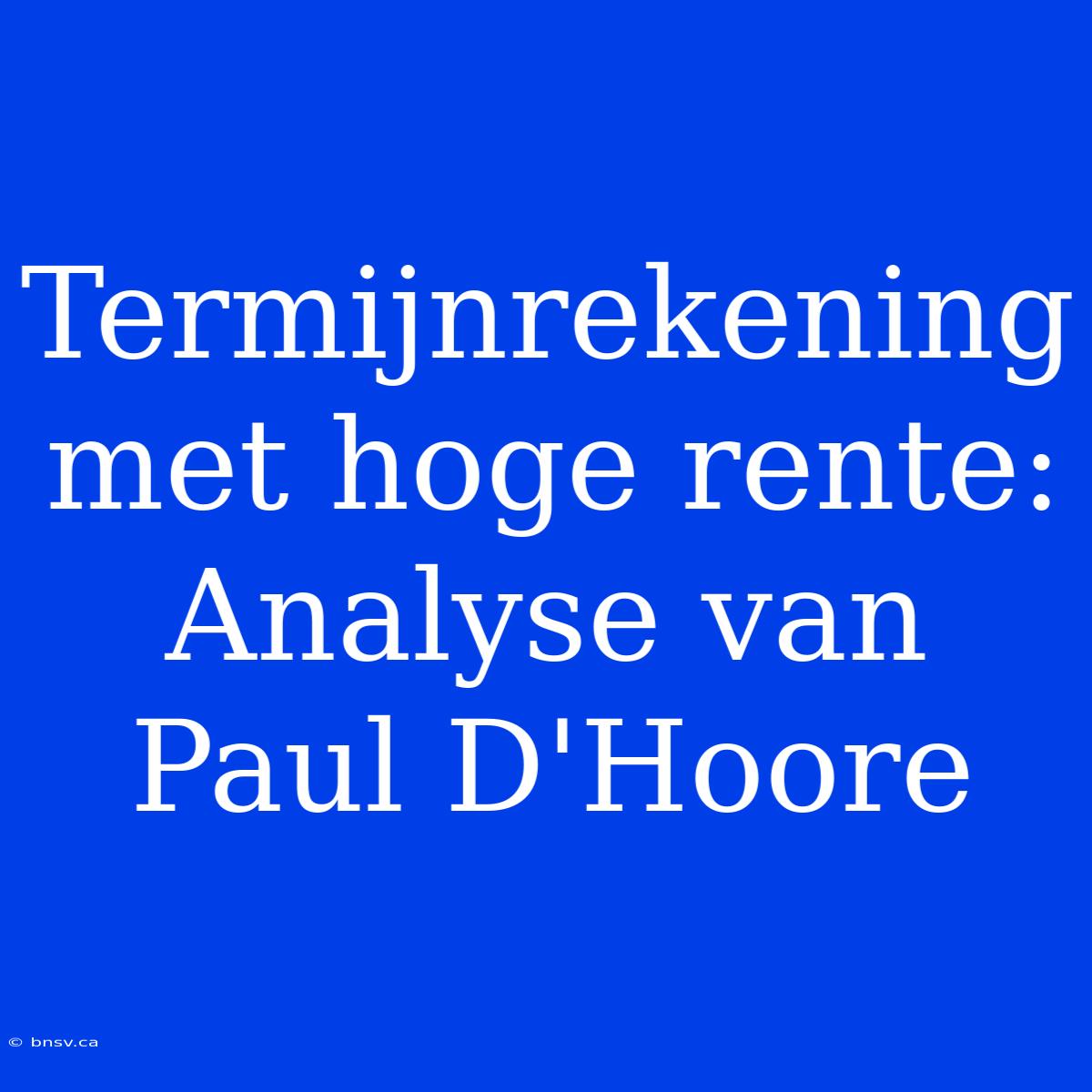 Termijnrekening Met Hoge Rente: Analyse Van Paul D'Hoore