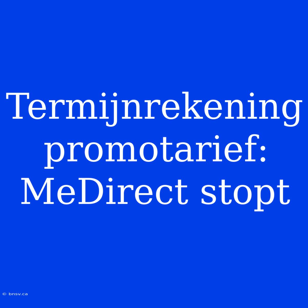 Termijnrekening Promotarief: MeDirect Stopt