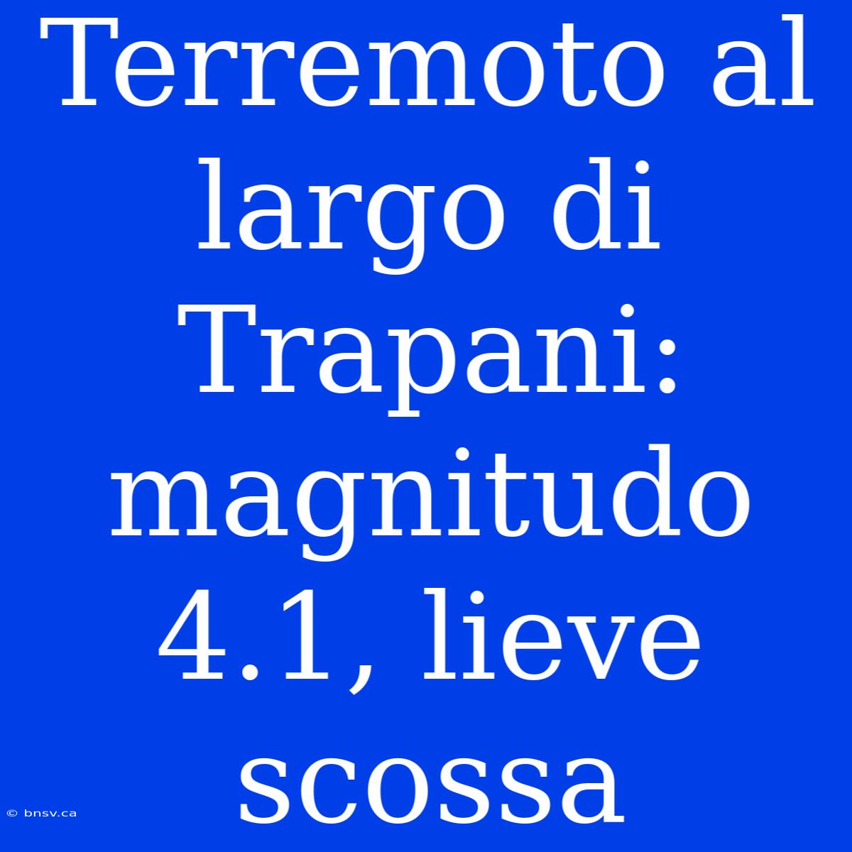 Terremoto Al Largo Di Trapani: Magnitudo 4.1, Lieve Scossa