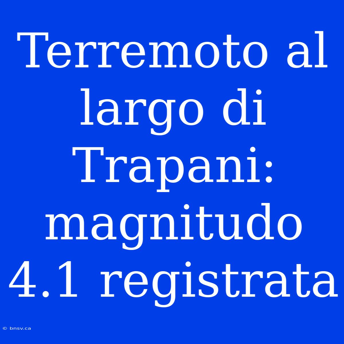 Terremoto Al Largo Di Trapani: Magnitudo 4.1 Registrata