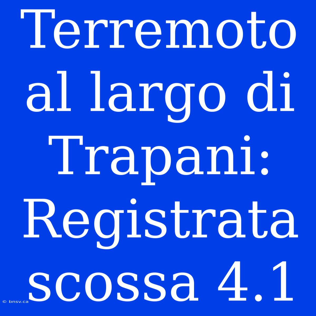 Terremoto Al Largo Di Trapani: Registrata Scossa 4.1