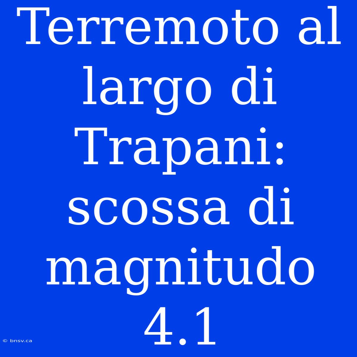 Terremoto Al Largo Di Trapani: Scossa Di Magnitudo 4.1