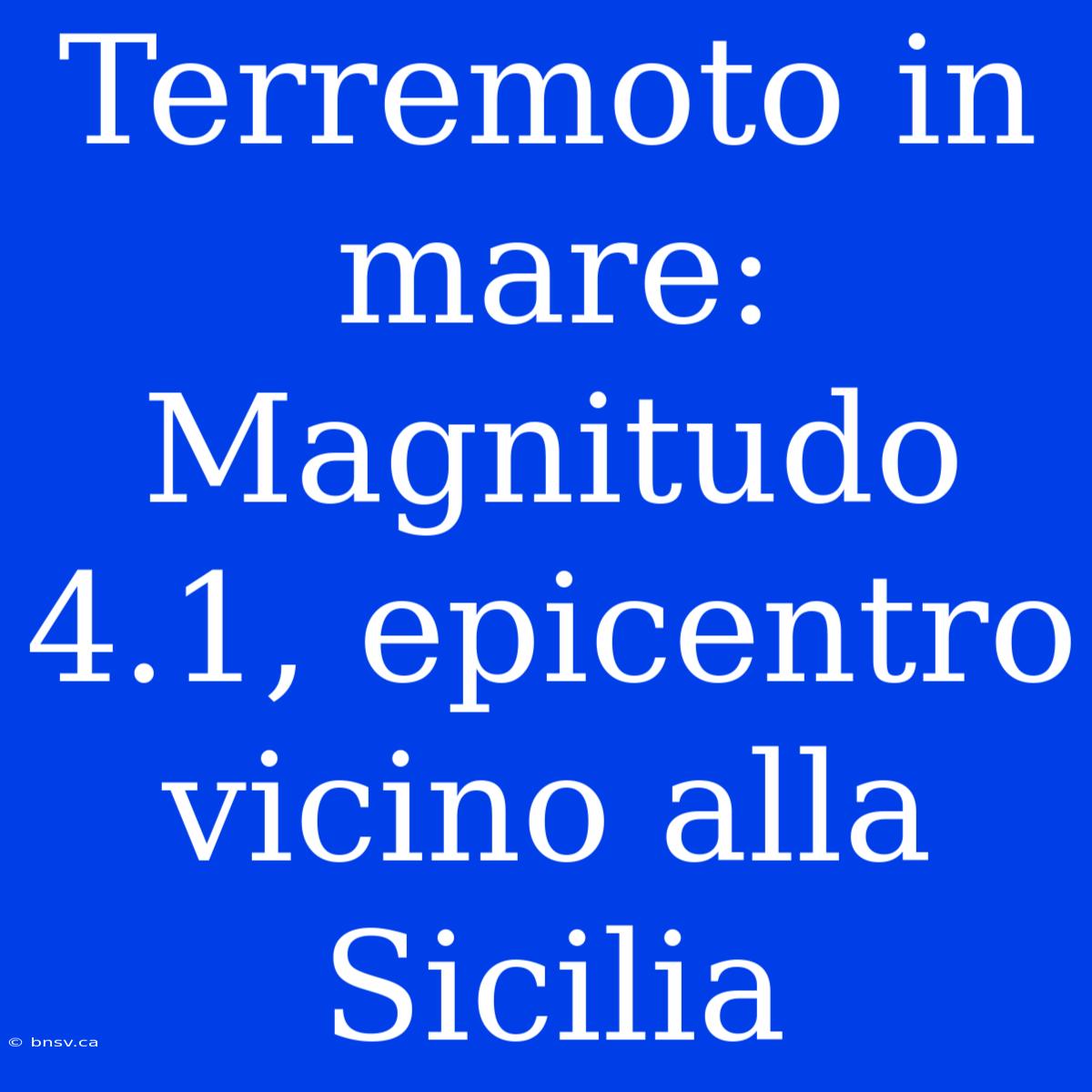 Terremoto In Mare: Magnitudo 4.1, Epicentro Vicino Alla Sicilia