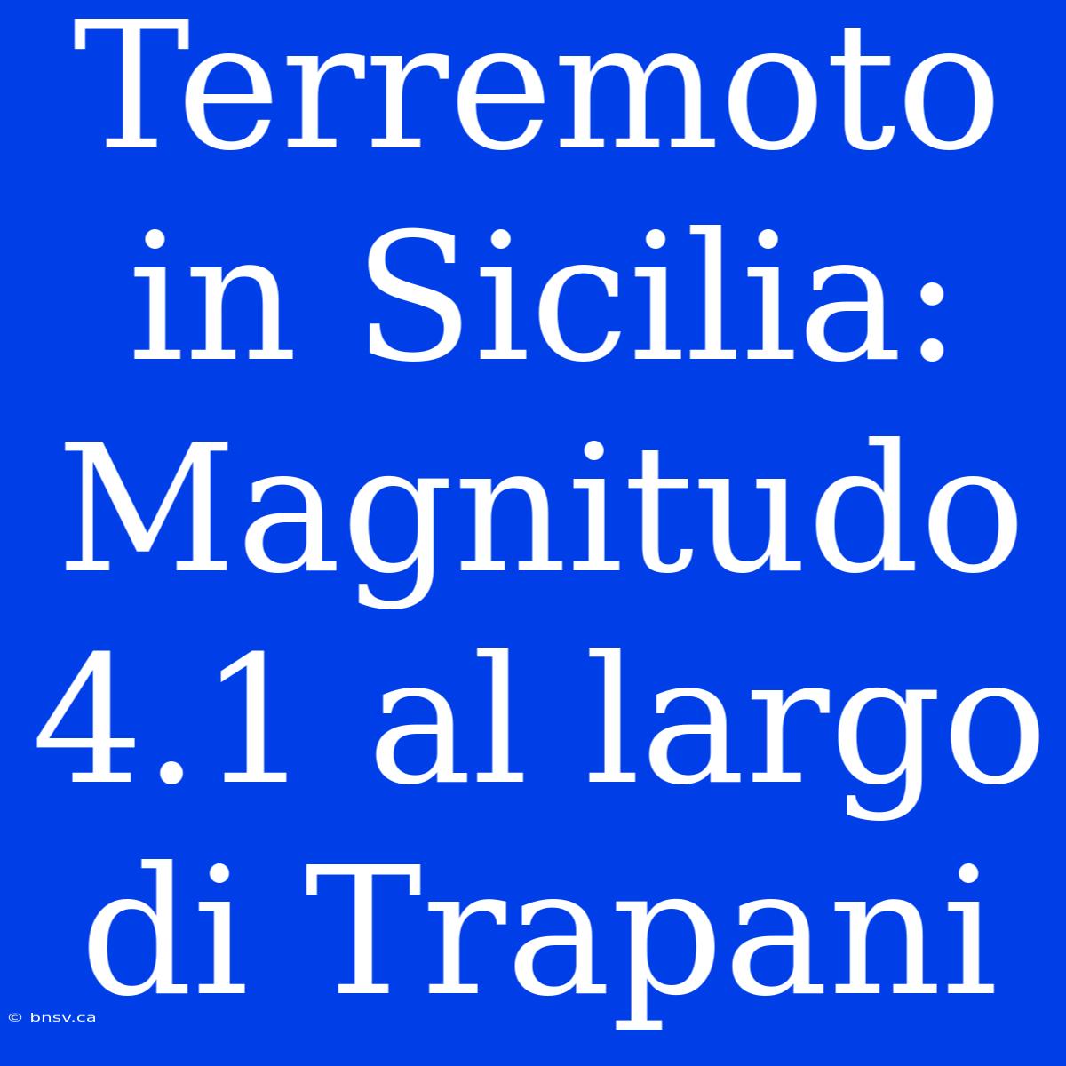 Terremoto In Sicilia: Magnitudo 4.1 Al Largo Di Trapani