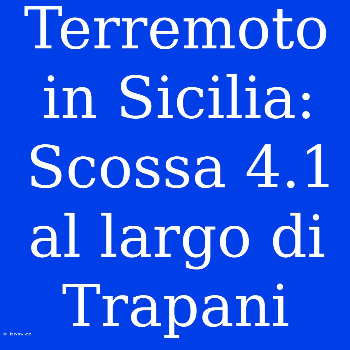 Terremoto In Sicilia: Scossa 4.1 Al Largo Di Trapani