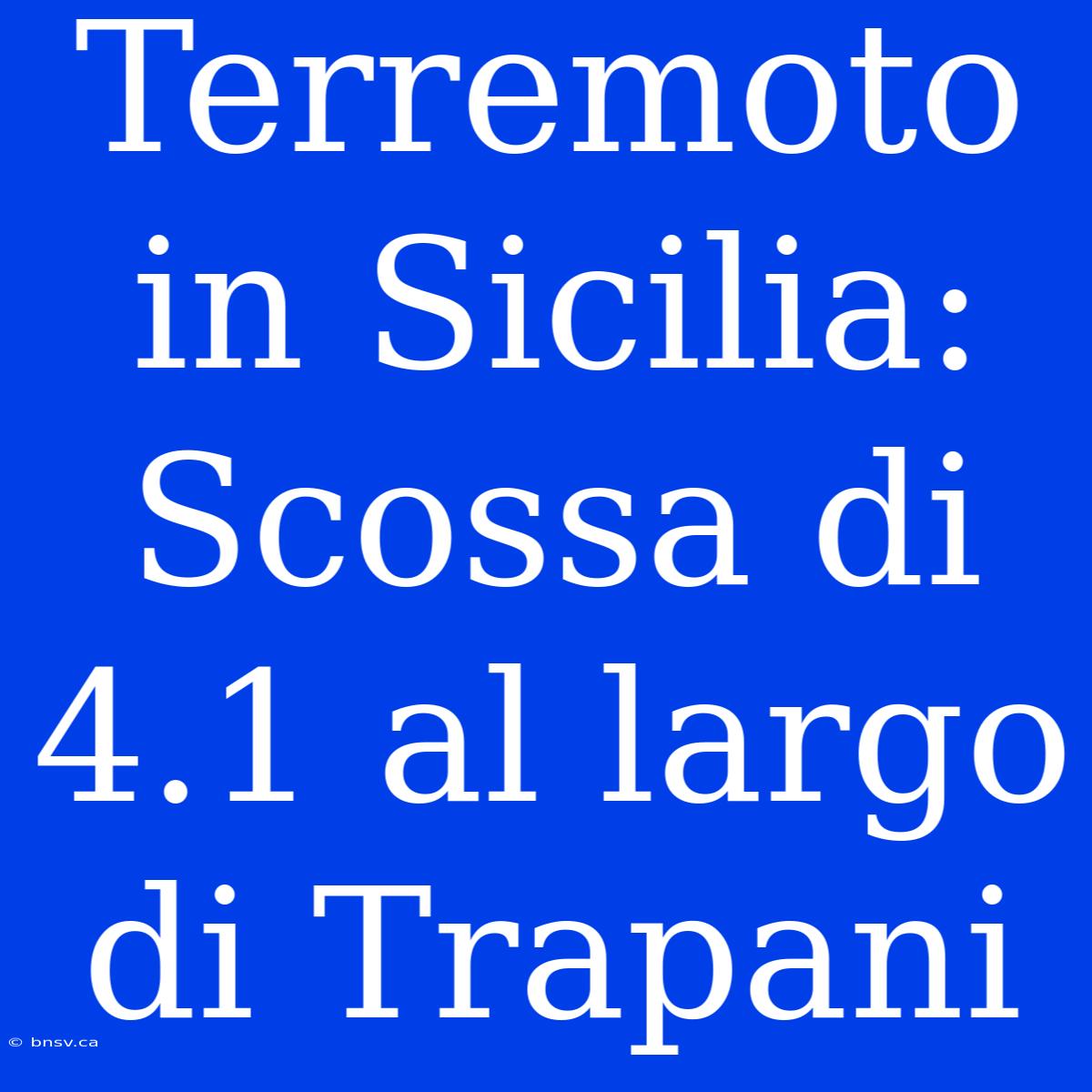 Terremoto In Sicilia: Scossa Di 4.1 Al Largo Di Trapani