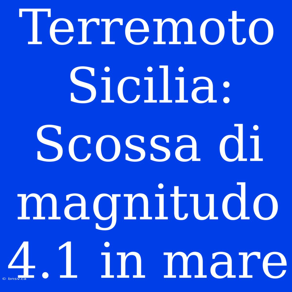 Terremoto Sicilia: Scossa Di Magnitudo 4.1 In Mare