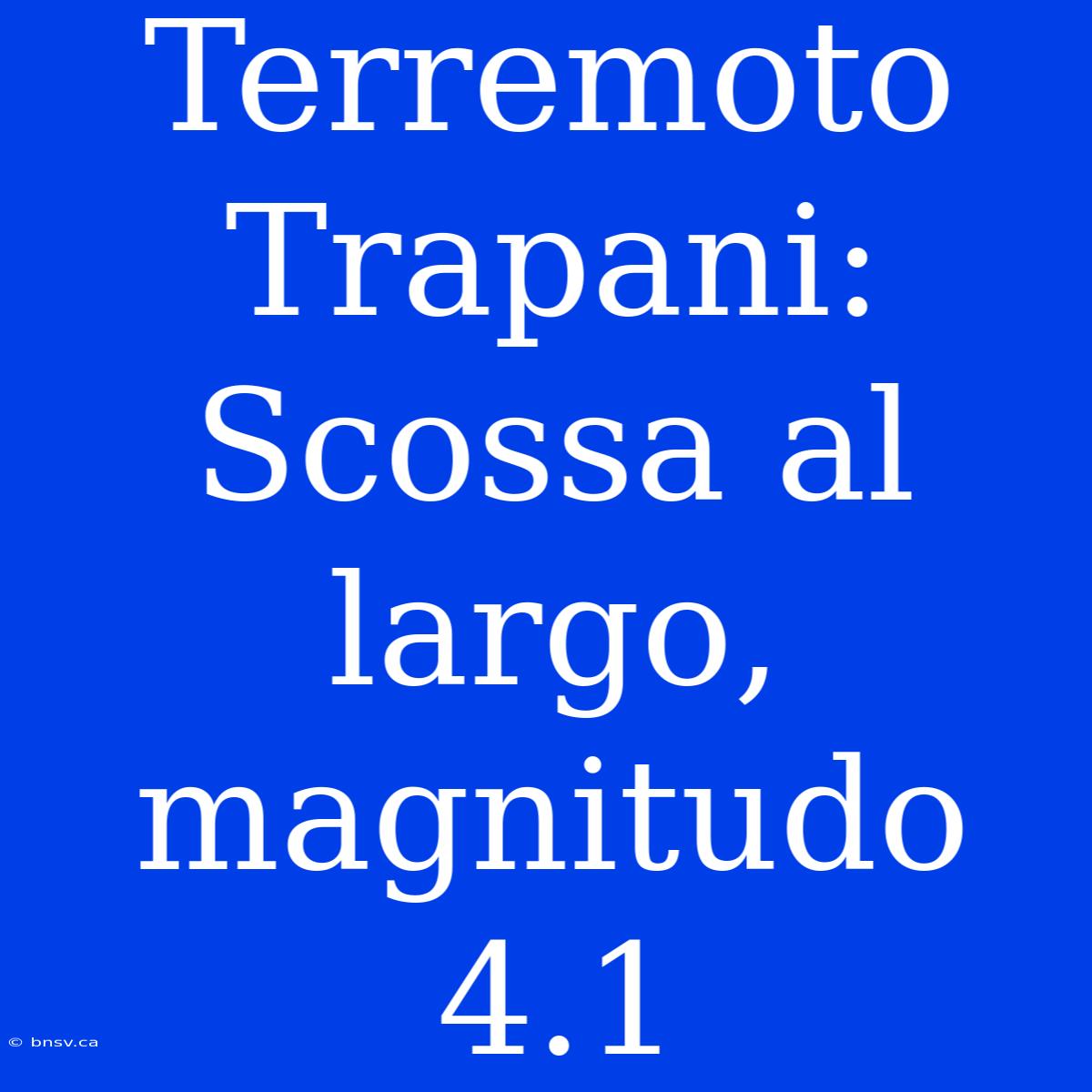 Terremoto Trapani: Scossa Al Largo, Magnitudo 4.1