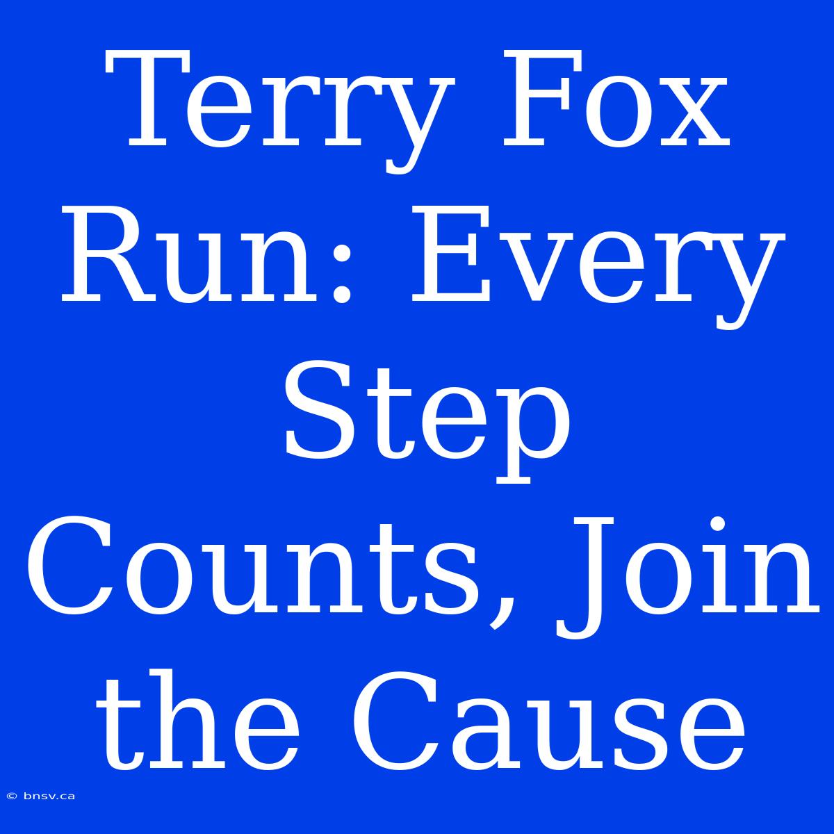 Terry Fox Run: Every Step Counts, Join The Cause